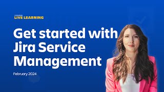 Atlassian Live Learning Get Started with Jira Service Management  February 2024 [upl. by Honoria]