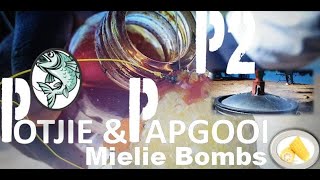 POTJIE KOS VSPAPGOOI ANGLING  Mielie BOMBS [upl. by Harpp]