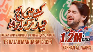 13 Rajab Manqabat 2024  Farhan Ali Waris  Kabay Main Aaj Haider E Karrar  Mola Ali Qasida 2024 [upl. by Norabel557]