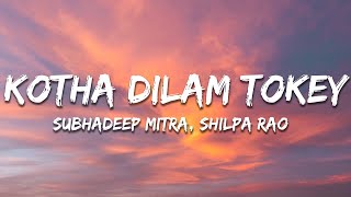 Subhadeep Mitra Shilpa Rao Arnab Dutta  Kotha Dilam Tokey Lyrics [upl. by Milla]