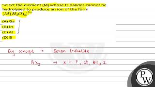 Select the element M whose trihalides cannot be hydrolysed to produce an ion of the formMH2O63 [upl. by Nuhsal]