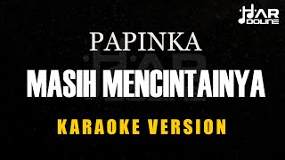 PAPINKA  MASIH MENCINTAINYA KARAOKE MINUSONE TANPA VOCAL [upl. by Mullins]