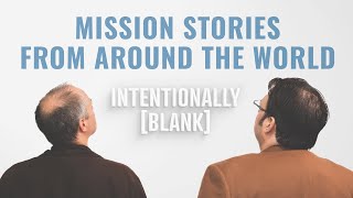 Mission Stories from Around the World — Ep 121 of Intentionally Blank [upl. by Wylen]