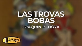 Joaquin Bedoya  Las Trovas Bobas [upl. by Ivonne]