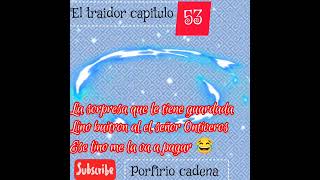 el traídor capitulo 53 Porfirio cadena [upl. by Ahsienahs]