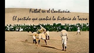 Futbol en el Cautiverio El partido entre peruanos y chilenos 1903 [upl. by Beata46]