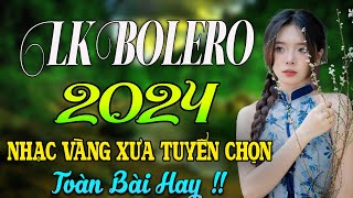 LK BOLERO 2024 ✅ NHẠC TRỮ TÌNH BẤT HỦ HAY NHẤT 2024 ✅ NHẠC VÀNG XƯA TUYỂN CHỌN ♥ [upl. by Marlene]