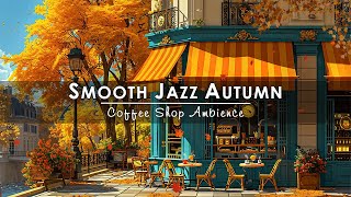 Smooth Jazz Music at Autumn Coffee Shop that Makes You Feel Positive and Calm 🍂 Fall Jazz Playlist [upl. by Riem493]