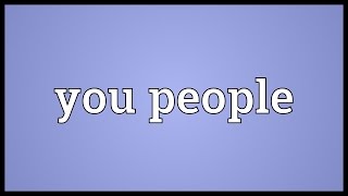 You people Meaning [upl. by Lenzi]