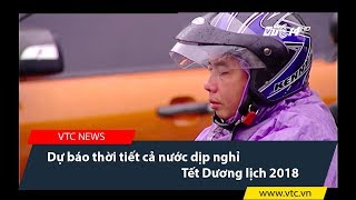 Dự báo thời tiết cả nước dịp nghỉ Tết Dương lịch 2018 [upl. by Winnifred]