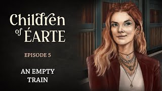 Children of Éarte  Episode 5  An Empty Train [upl. by Ohcirej]