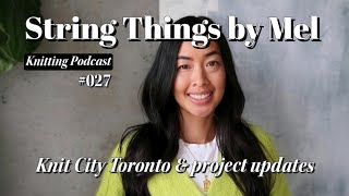 String Things Podcast 027  Knit City Toronto  project updates [upl. by Consalve]