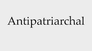 How to Pronounce Antipatriarchal [upl. by Alekahs918]