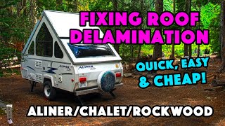 Fixing Roof Delamination on AFrame Camper EASY amp CHEAP Aliner Rockwood Chalet [upl. by Allene]