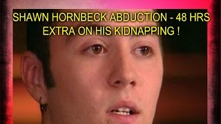 SHAWN HORNBECK  48 HOURS EXTRA ON HIS KIDNAPPING amp CHILD SAFETY [upl. by Rendrag]