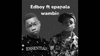 Edboy ft Epapala Wambie Official music audio [upl. by Oilenroc473]