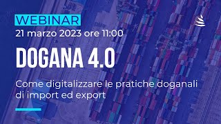 Webinar  Dogana 40 Come digitalizzare le pratiche doganali di import ed export  21032023 [upl. by Mmada]