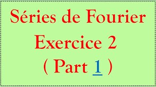 Séries de Fourier 7  Exercice 2  Part 1 [upl. by Cecile]