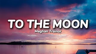 Meghan Trainor  To The Moon Lyrics [upl. by Nugesulo897]