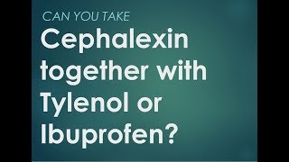 Can you take Cephalexin together with Tylenol or ibuprofen [upl. by Ennaylil547]