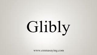 How To Say Glibly [upl. by Oneal]