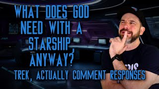 What DOES God Need With a Starship Anyway  Trek Actually Comment Responses [upl. by Siednarb]