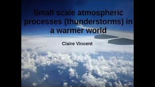 Thunderstorms in a Warmer World Dr Claire Vincent June 2017 [upl. by Eivad57]