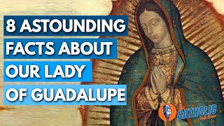 8 Astounding Facts About Our Lady of Guadalupe  The Catholic Talk Show [upl. by Inman]