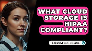 What Cloud Storage Is HIPAA Compliant  SecurityFirstCorpcom [upl. by Ai]