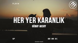 Her Yer Karanlık  Günay Aksoy Slowed  Reverb [upl. by Dong282]