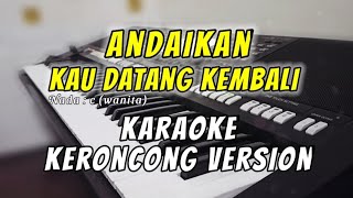 ANDAIKAN KAU DATANG KEMBALI Karaoke keroncong nada wanita [upl. by Debee]