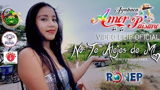 AMOR PAISANO🌟NO TE ALEJES DE MI ESTRENO 2018 VIDEO CLIP OFICIAL RONEP PRODUCCIONES HD [upl. by Ahsinot]