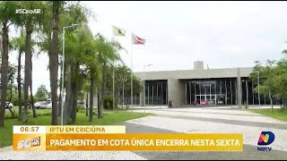 Prazo para pagamento do IPTU em cota única em Criciúma se encerra nesta sextafeira [upl. by Ettie320]