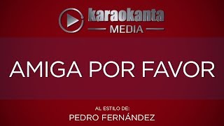 Karaokanta  Pedro Fernández  Amiga por favor [upl. by Blisse366]