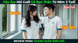 Review Phim Cậu Ấm Hỏi Cưới Cô Bạn Thân Từ Năm 3 Tuổi  Thanh Xuân Đón Gió Full  Phim Ngôn Tình [upl. by Aehsrop250]