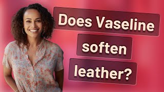 Does Vaseline soften leather [upl. by Mills]