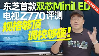 东芝首款双芯MiniLED电视 Z770 评测：规格够顶，调校够硬！ [upl. by Leoy]