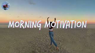 Morning music motivation  songs to boost your mood [upl. by Notserp]