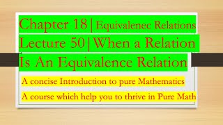 Intro to Pure Math50 Equivalence relationsChapter 18 Equivalence Relations [upl. by Adaven]