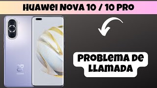 No entran ni salen llamadas Huawei Nova 10  10 Pro  problema de llamada [upl. by Asserak]