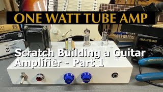 Making a 1 WATT TUBE AMPPart 1 Schematic Parts amp Chassis  Building a guitar amp from scratch [upl. by Kulsrud]