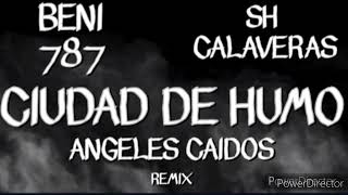 CIUDAD DE HUMO  ANGELES CAIDOS  BENI 787  SH CALAVERAS REMIX [upl. by Htaeh329]