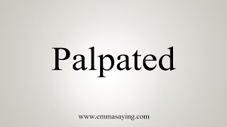 How To Say Palpated [upl. by Wolk]