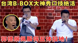 台湾兄弟大秀口技绝活！BBOX起源竟联系上荆轲刺秦郭德纲看得两眼发直了！喜剧江湖 [upl. by Krug]