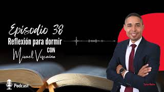 Reflexión para dormir  Episodio 38  Misael Vizcaíno  Podcast [upl. by Samalla]