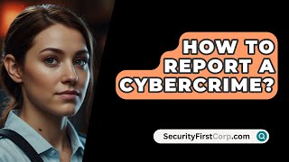 How To Report A Cybercrime  SecurityFirstCorpcom [upl. by Wurtz897]