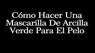 Cómo Hacer Una Mascarilla De Arcilla Verde Para El Pelo  Mascarillas Naturales Para El Pelo [upl. by Sirrom]