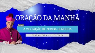 31052024  ORAÇÃO DA MANHÃ  Tema A visitação de Nossa Senhora [upl. by Deanna947]