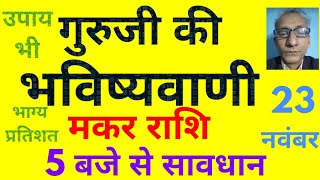 गुरूजी की भविष्यवाणी  मकर राशि 5 बजे से सावधान 23 नवंबर today horoscope for Capricorn zodiac [upl. by Sudderth846]