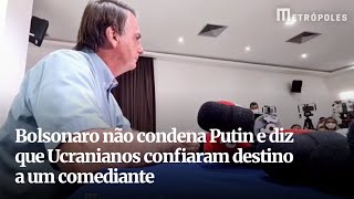 Bolsonaro não condena Putin e diz que ucranianos confiaram destino a um comediante [upl. by Ynabla]